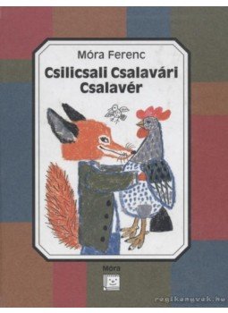 Móra Ferenc - Csilicsali Csalavári Csalavér Móra Ferenc - Csilicsali Csalavári Csalavér, Budapest 2002 antikvár könyv