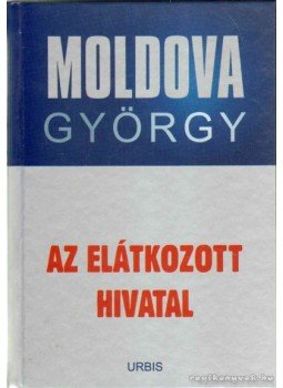 Moldova György - Az elátkozott hivatal Moldova György - Az elátkozott hivatal, Budapest 2007 antikvár könyv