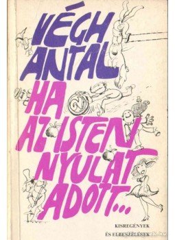 Végh Antal - Ha az Isten Nyulat adott... Végh Antal - Ha az Isten Nyulat adott..., 1983 antikvár könyv