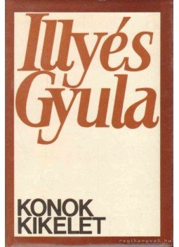 Illyés Gyula - Konok kikelet Illyés Gyula - Konok kikelet, Budapest 1981 antikvár könyv