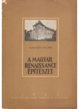 Balogh Jolán - A magyar renaissance építészet Balogh Jolán - A magyar renaissance építészet, Budpest 1953 antikvár könyv