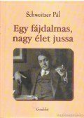 Schweitzer Pál - Egy fájdalmas, nagy élet jussa