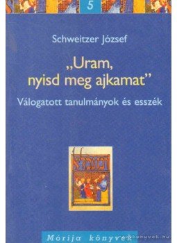 Schweitzer József - ''Uram, nyisd meg ajkamat'' Schweitzer József - ''Uram, nyisd meg ajkamat'', Budapest 2007 antikvár könyv