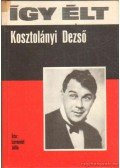 Levendel Júlia - Így élt Kosztolányi Dezső