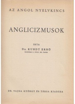 Dr. Kundt Ernő - Anglicizmusok Dr. Kundt Ernő - Anglicizmusok, Budapest 0 antikvár könyv