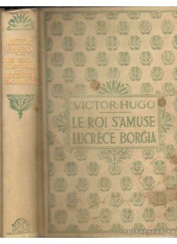 Victor Hugo - Le Roi s'amuse; Lucréce Borgia Victor Hugo - Le Roi s'amuse; Lucréce Borgia, 0 antikvár könyv