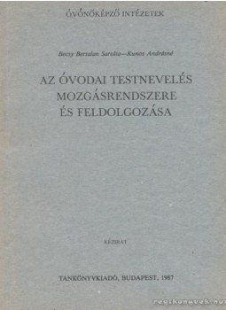 Becsy Bertalan Sarolta, Kunos Andrásné - Az óvodai testnevelés mozgásrendszere és feldolgozása Becsy Bertalan Sarolta, Kunos Andrásné - Az óvodai testnevelés mozgásrendszere és feldolgozása, Budapest 1987 antikvár könyv