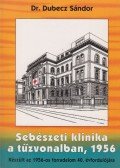 Dr. Dubecz Sándor - Sebészeti klinika a tűzvonalban, 1956