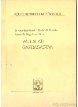Hauk Béla Dr., Molnárfi Sándor, Anwar, Mustafa Dr., Nagy Korsa Márta Dr. - Vállalati gazdaságtan Hauk Béla Dr., Molnárfi Sándor, Anwar, Mustafa Dr., Nagy Korsa Márta Dr. - Vállalati gazdaságtan, Budapest 1991 antikvár könyv