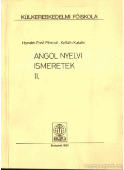Horváth Ernő Péterné, Kolláth Katalin - Angol nyelvi ismeretek II. Horváth Ernő Péterné, Kolláth Katalin - Angol nyelvi ismeretek II., Budapest 1990 antikvár könyv