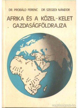 Probáld Ferenc Dr., Szegedi Nándor Dr. - Afrika és a Közel-Kelet gazdaságföldrajza Probáld Ferenc Dr., Szegedi Nándor Dr. - Afrika és a Közel-Kelet gazdaságföldrajza, Budapest 1989 antikvár könyv