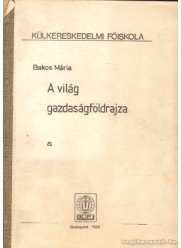 Bakos Mária - A világ gazdaságföldrajza Bakos Mária - A világ gazdaságföldrajza, Budapest 1988 antikvár könyv