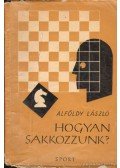 Alföldy László - Hogyan sakkozzunk?