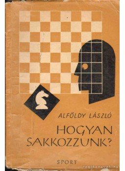 Alföldy László - Hogyan sakkozzunk? Alföldy László - Hogyan sakkozzunk?, 1960 antikvár könyv