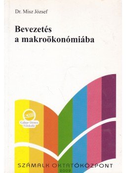 Misz József dr. - Bevezetés a makroökonómiába Misz József dr. - Bevezetés a makroökonómiába, Budapest 2000 antikvár könyv