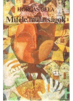 Horgas Béla - Miféle mulatságok (dedikált) Horgas Béla - Miféle mulatságok (dedikált), 1984 antikvár könyv