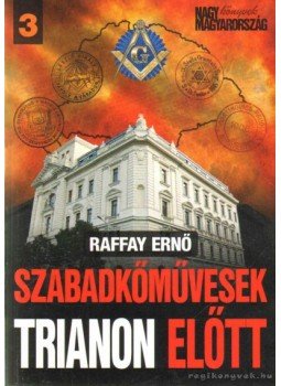 Raffay Ernő - Szabadkőművesek Trianon előtt Raffay Ernő - Szabadkőművesek Trianon előtt, 2010 antikvár könyv