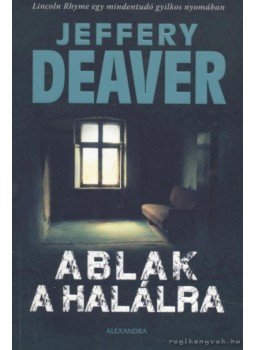 Jeffery Deaver - Ablak a halálra Jeffery Deaver - Ablak a halálra, Pécs 2012 antikvár könyv