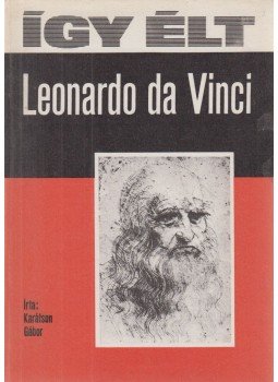 Karátson Gábor - Így élt Leonardo da Vinci Karátson Gábor - Így élt Leonardo da Vinci, Budapest 1978 antikvár könyv