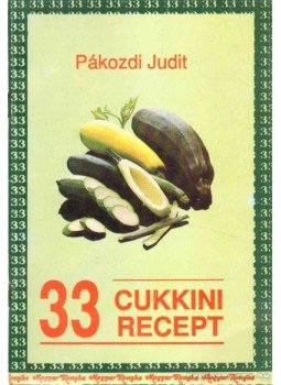 Pákozdi Judit - 33 cukkini recept Pákozdi Judit - 33 cukkini recept, 0 antikvár könyv