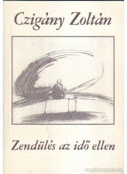 Czigány Zoltán - Zendülés az idő ellen Czigány Zoltán - Zendülés az idő ellen, 1994 antikvár könyv
