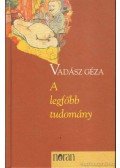Vadász Géza - A legfőbb tudomány