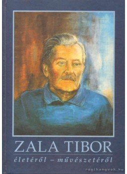 Zala Judit (szerk.) - Zala Tibor életéről-művészetéről Zala Judit (szerk.) - Zala Tibor életéről-művészetéről, 0 antikvár könyv