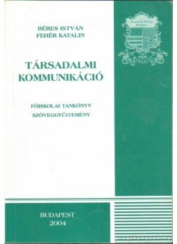 Béres István, Fehér Katalin - Társadalmi kommunikáció Béres István, Fehér Katalin - Társadalmi kommunikáció, Budapest 2004 antikvár könyv