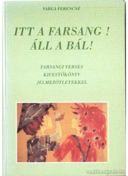 Varga Ferencné - Itt a farsang! Áll a bál! Varga Ferencné - Itt a farsang! Áll a bál!, 0 antikvár könyv