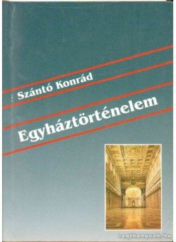 Szántó Konrád - Egyháztörténelem Szántó Konrád - Egyháztörténelem, 2004 antikvár könyv