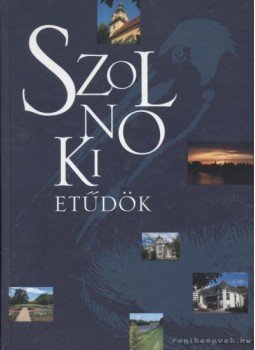 Kardos Tamás, Gulyás Katalin, Molnár Istvánné - Szolnoki Etűdök Kardos Tamás, Gulyás Katalin, Molnár Istvánné - Szolnoki Etűdök, Szolnok 2008 antikvár könyv