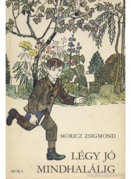 Móricz Zsigmond - Légy jó mindhalálig Móricz Zsigmond - Légy jó mindhalálig, Budapest 1985 antikvár könyv