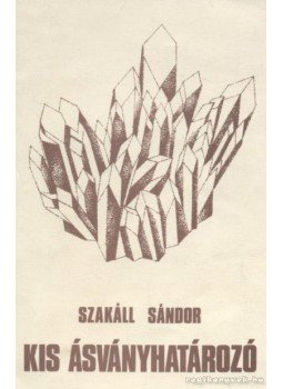Szakáll Sándor - Kis ásványhatározó Szakáll Sándor - Kis ásványhatározó, Nyíregyháza 1987 antikvár könyv