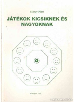 Mohay Péter - Játékok kicsiknek és nagyoknak Mohay Péter - Játékok kicsiknek és nagyoknak, Budapest 1999 antikvár könyv