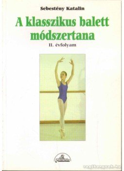 Sebestyén Katalin - A klasszikus balett módszertana I-III Sebestyén Katalin - A klasszikus balett módszertana I-III, Budapest 1997 antikvár könyv