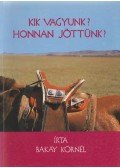 Bakay Kornél - Kik vagyunk? Honnan jöttünk?