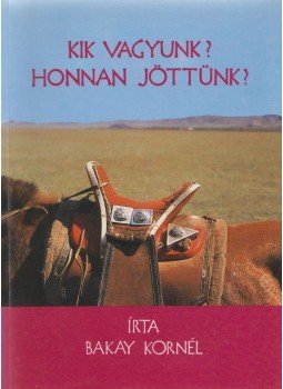 Bakay Kornél - Kik vagyunk? Honnan jöttünk? Bakay Kornél - Kik vagyunk? Honnan jöttünk?, Szombathely 1997 antikvár könyv