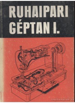 Baranyi Péter, Székely Andor - Ruhaipari géptan I. Baranyi Péter, Székely Andor - Ruhaipari géptan I., Budapest 1981 antikvár könyv