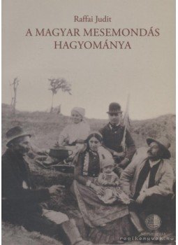 Raffai Judit - A magyar mesemondás hagyománya Raffai Judit - A magyar mesemondás hagyománya, Budapest 2004 antikvár könyv