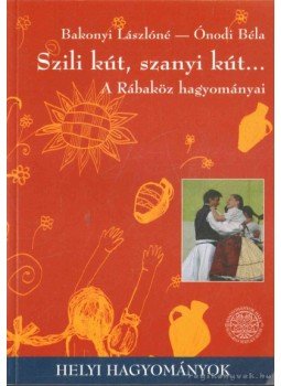 Bakonyi Lászlóné, Ónodi Béla - Szili kút, szanyi kút... Bakonyi Lászlóné, Ónodi Béla - Szili kút, szanyi kút..., Budapest 2009 antikvár könyv