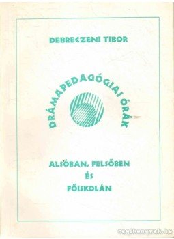 Debreczeni Tibor - Drámapedagógiai órák Debreczeni Tibor - Drámapedagógiai órák, 0 antikvár könyv