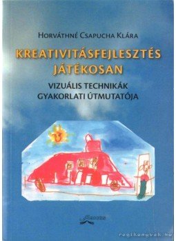 Horváthné Csapucha Klára - Kreativitásfejlesztés játékosan Horváthné Csapucha Klára - Kreativitásfejlesztés játékosan, 2007 antikvár könyv