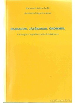 Balázsné Szűcs Judit, Szaitzné Gegorits Anna - Szabadon, játékosan, örömmel Balázsné Szűcs Judit, Szaitzné Gegorits Anna - Szabadon, játékosan, örömmel, Budapest 1998 antikvár könyv