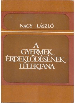 Nagy László - A gyermek érdeklődésének lélektana Nagy László - A gyermek érdeklődésének lélektana, Budapest 1982 antikvár könyv