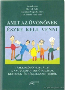 Horváth Judit, Horváthné Csapucha Klára, Rónáné Falus Júlia Dr., Aszalai Anett - Amit az óvónőnek észre kell venni Horváth Judit, Horváthné Csapucha Klára, Rónáné Falus Júlia Dr., Aszalai Anett - Amit az óvónőnek észre kell venni, Budapest 2009 antikvár könyv