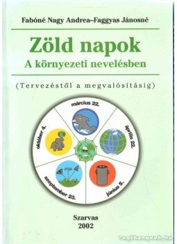 Fabóné Nagy Andrea, Faggyas Jánosné - Zöld napok a környezetvédelmi nevelésben Fabóné Nagy Andrea, Faggyas Jánosné - Zöld napok a környezetvédelmi nevelésben, Szarvas 2002 antikvár könyv