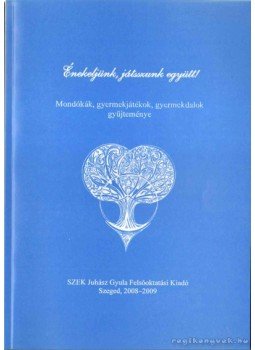 Laczi Júlia (szerk.), Szeri Istvánné (szerk.), Varjasi Gyula (szerk.) - Énekeljünk, játsszunk együtt! Laczi Júlia (szerk.), Szeri Istvánné (szerk.), Varjasi Gyula (szerk.) - Énekeljünk, játsszunk együtt!, Szeged 2009 antikvár könyv