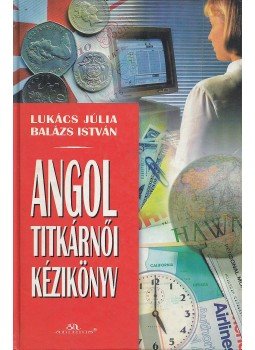 Lukács Júlia, Balázs István - Angol titkárnői kézikönyv Lukács Júlia, Balázs István - Angol titkárnői kézikönyv, Budapest 1997 antikvár könyv