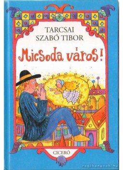 Tarcsai Szabó Tibor - Micsoda város! Tarcsai Szabó Tibor - Micsoda város!, 2003 antikvár könyv