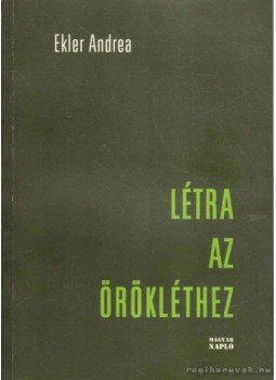 Ekler Andrea - Létra az örökléthez Ekler Andrea - Létra az örökléthez, Budapest 2004 antikvár könyv